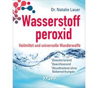 Wasserstoffperoxid: Heilmittel und universelle Wunderwaffe: Desodorierend - Desinfizierend - Wundheilend ohne Nebenwirkungen