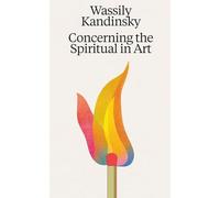 Wassily Kandinsky Concerning the Spiritual in Art /anglais
