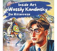 Wassily Kandinsky. Die Ritterreise: Inklusives Kunstlernen für Kinder und Erwachsene: Ein lehrreiches und fesselndes Buch über Formen und Farben