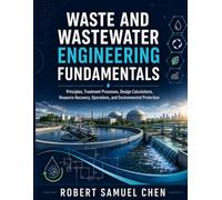 Waste and Wastewater Engineering Fundamentals: Principles, Treatment Processes, Design Calculations, Resource Recovery, Operations, and Environmental Protection