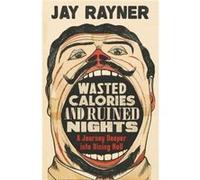 Wasted Calories and Ruined Nights by Jay Rayner Inconnu (Auteur)