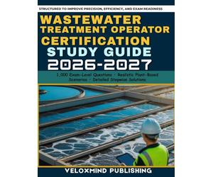 Wastewater Treatment Operator Certification Study Guide 2026-2027: 1,000 Practice Questions, Real-World Scenarios, and Step-by-Step Explanations for ... Plant Operations, Safety, and Calculations