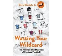 Wasting Your Wildcard: The Method and Madness of Fantasy Football - [Version Originale] Inconnu (Auteur)