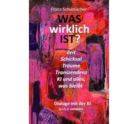 WASwirklich IST? - Dialoge mit der KI Buch 4 compact: Zeit, Schicksal, Träume, Ki und alles, was bleibt