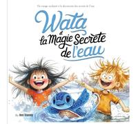 Wata et la magie secrète de l'eau: Un voyage enchanté à la découverte des secrets de l'eau
