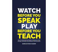 Watch before you Speak, Play before you Teach: How to understand and raise a cooperative child through connection and effective communication