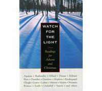 Watch for the Light: Readings for Advent & Christmas: Readings for Advent and Christmas Dietrich Bonhoeffer, Annie Dillard, Thomas Merton, C S Lewis, Henri J M Nouwen, John Donne, Meister Eckhart, Dor