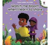 Watch me bloom when I learn to share A coping story for children about kindness sharing taking turns and regulating emotions - Grace Ledden - Daily Bloom Grace LeddenGrace Ledden (Auteur)