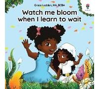 Watch Me Bloom When I Learn To Wait