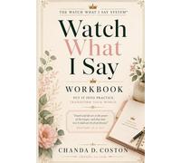 Watch What I Say: The Workbook: Your Personal Application Manual to Speaking Life, Activating Your Covenant, and Building the World Your Words Were Always Meant to Create