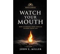 WATCH YOUR MOUTH: How Guarding Your Tongue Guards Your Life