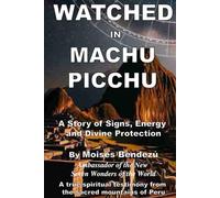 WATCHED IN MACHU PICCHU: A true Testimony of Light and Destiny