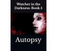 Watcher in the Darkness: Book 5: Autopsy