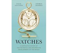 Watches: A Complete History of the Technical and Decorative Development of the Watch