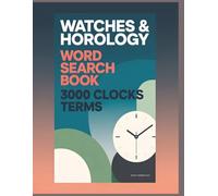 Watches and Horology Word Search Book: 100 Puzzles | Large Print | 8.5 x 11 Inches | 3000 Clocks terms | Gift for Vacations, Holidays and Relaxing Time