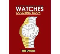 Watches Coloring Book: +40 Luxury Watch For Men | Watches Coloring Book For Adults | Men Fashion Coloring Book For Relax And Antistress | Watches And Clocks Lovers Coloring