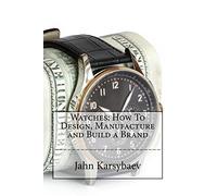 Watches: How To Design, Manufacture and Build a Brand