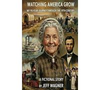 Watching America Grow: My 90-Year Journey Through the 19th Century