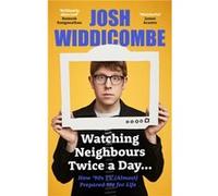 Watching Neighbours Twice a Day... by Josh Widdicombe Josh Widdicombe (Auteur)