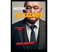 Watching The Kazakhs: The tales from the steppe