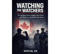 Watching the Watcher: The Canadian Charter of Rights, Police Power, and What Every Cop Watcher Must Know