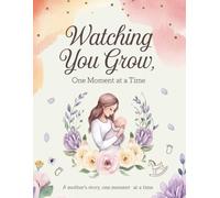 Watching You Grow, One Moment at a Time: A Mother's Journey of Love and Memories - Writing Journal: 90 GSM, Ruled, Paperback