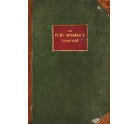 Watchmaker's Journal: A Restoration Logbook for Recording Watch Repairs, Service History, Parts Replacements, and Technical Notes