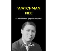 WATCHMAN NEE: Sa vie chrétienne jusqu’à l’adieu final
