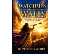 WATCHMEN ON THE WALLS: RAISING A GENERATION OF INTERCESSORS