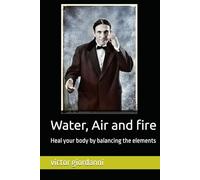 Water, Air and fire: Heal your body by balancing the elements