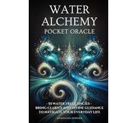 Water Alchemy Pocket Oracle: 55 Water Frequencies - Bring Clarity and Divine Guidance to Navigate Your Everyday Life