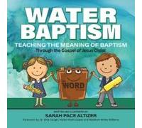 Water Baptism: Teaching The Meaning Of Baptism Through The Gospel Of Jesus Christ
