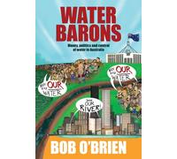 Water Barons: Money, Politics And Control Of Water In Australia