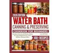 Water Bath Canning and Preserving Cookbook for Beginners: Grandma’s Secrets with Modern Safety for Long-Lasting Preserves-Jams, Relishes, Chutneys & More