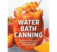 Water Bath Canning Creative Recipes for Pickles Salsas Jams Jellies and More by Renee Pottle Renee Pottle (Auteur)