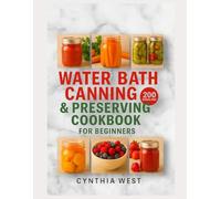 Water bath canning e preserving cookbook for beginners: The art of safe preservation and 200 stress-free recipes for jams, pickles, and sauces that your whole family will ask you for all year round.