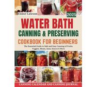 Water Bath Canning & Preserving Cookbook For Beginners: The Essential Guide to Safe and Easy Canning of Fruits, Veggies, Meats, Jams, Sauces & More