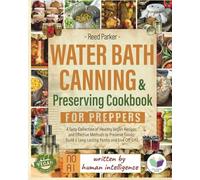 Water Bath Canning & Preserving Cookbook for Preppers: A Tasty Collection of Healthy Vegan Recipes and Effective Methods to Preserve Foods, Build a Long-Lasting Pantry and Live Off-Grid