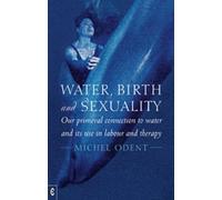 Water, Birth and Sexuality: Our Primeval Connection to Water and Its Use in Labour and Therapy