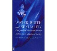 Water, Birth And Sexuality: Our Primeval Connection To Water, And Its Use In Labour And Therapy (Paperback) Michel Odent, (Auteur)