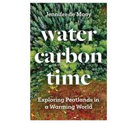 Water, Carbon, Time Exploring Peatlands in a Warming World - Jennifer de Mooy - Univ Of Minnesota Press - ebook (ePub) - Livre