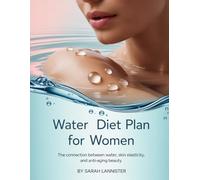 WATER DIET PLAN FOR WOMEN: The connection between water, skin elasticity, and anti-aging beauty.
