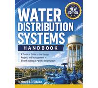 Water Distribution Systems Handbook: A Practical Guide to the Design, Analysis, and Management of Modern Municipal Pipeline Infrastructure