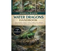 WATER DRAGONS HANDBOOK: The Complete Guide to Water Dragon Care, Habitat Setup, Feeding, Health, and Responsible Ownership