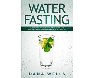 Water Fasting: Autophagy, Weight Loss, Anti-aging, and Healing Your Own Body Fast for Beginners