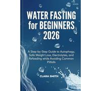 Water fasting for beginners 2026: A Step-by-Step Guide to Autophagy, Safe Weight Loss, Electrolytes, and Refeeding while Avoiding Common Pitfalls.