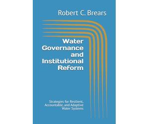 Water Governance and Institutional Reform: Strategies for Resilient, Accountable, and Adaptive Water Systems