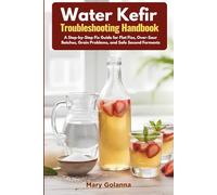Water Kefir Troubleshooting Handbook: A Step-by-Step Fix Guide for Flat Fizz, Over-Sour Batches, Grain Problems, and Safe Second Ferments