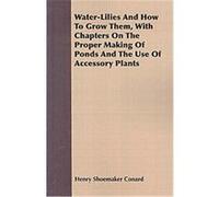 Water-Lilies And How To Grow Them Henry Shoemaker Conard (Auteur)