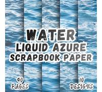 Water Liquid Azure Scrapbook Paper: 10 Artistic Designs, 8.5 x 8.5 Inch Double-Sided, 40 Pages for Collage Art, Ephemera, Journaling, Paper Crafting, Mixed Media And Scrapbooking